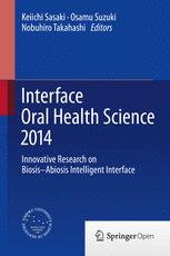 Interface oral health science 2014 : innovative research on biosis–abiosis intelligent interface