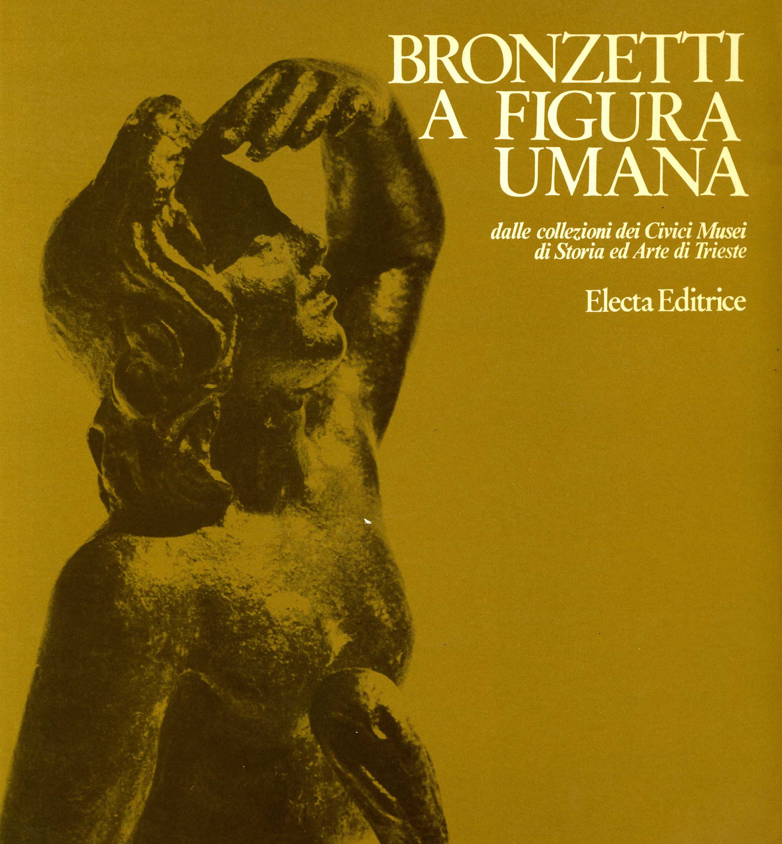 Bronzetti a figura umana : dalle collezioni dei Civici Musei di storia ed arte di Trieste