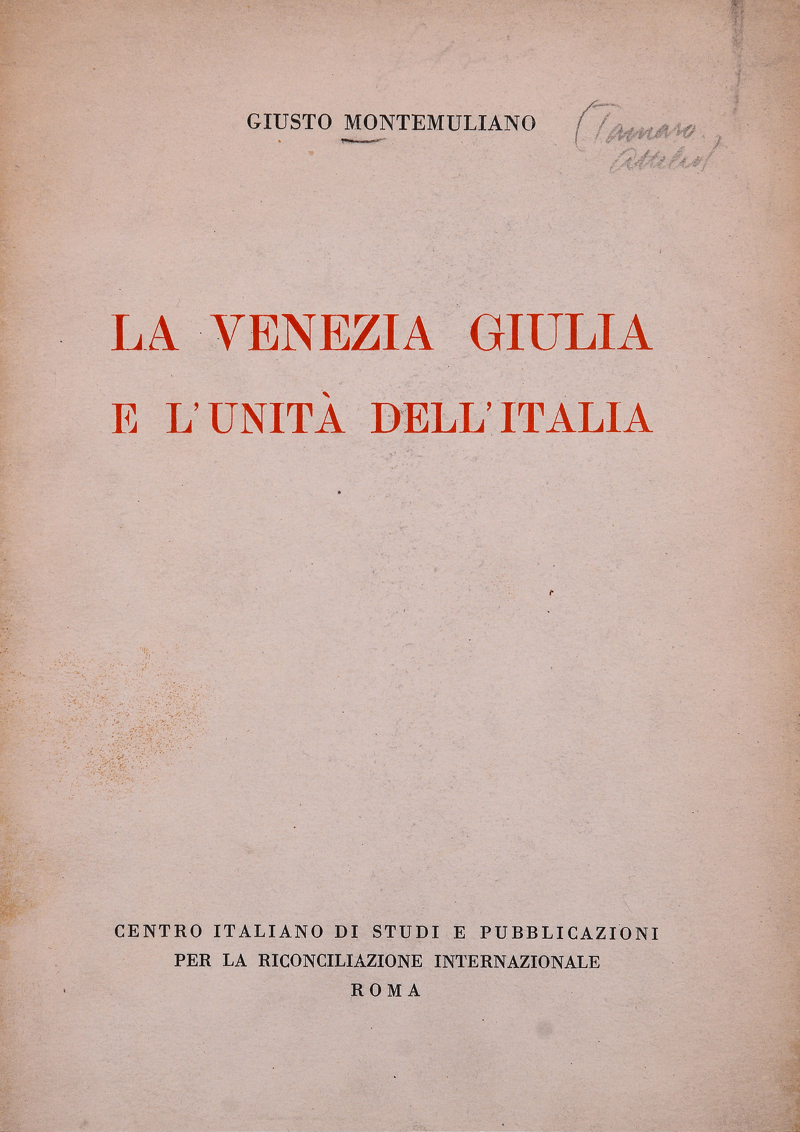 La Venezia Giulia e l'unità dell'Italia : tabelle cronologiche di fatti e documenti attestanti l'inclusione della Venezia Giulia nell'unità geografica dell'Italia