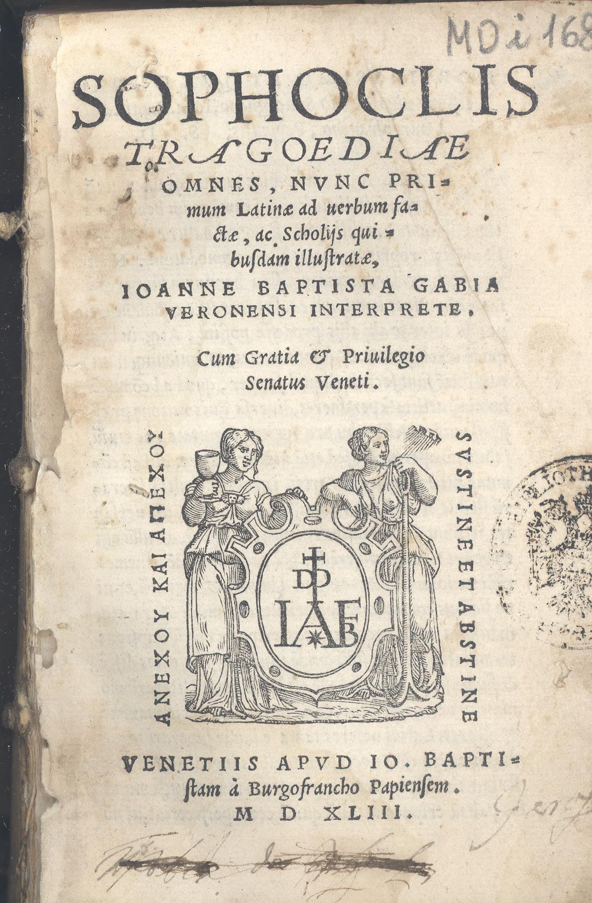 Sophoclis Tragoediae omnes, nunc primum Latinae ad uerbum factae, ac scholijs quibusdam illustratae, Ioanne Baptista Gabia Veronensi interprete