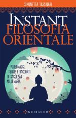 Instant Filosofia Orientale : Personaggi, teorie e racconti di saggezza millenaria