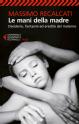 Le mani della madre : Desiderio, fantasmi ed eredit&agrave; del materno